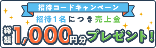 誰でもお得なチャンスが！招待コードキャンペーン招待1名につき売上金総額1,000円分プレゼント！